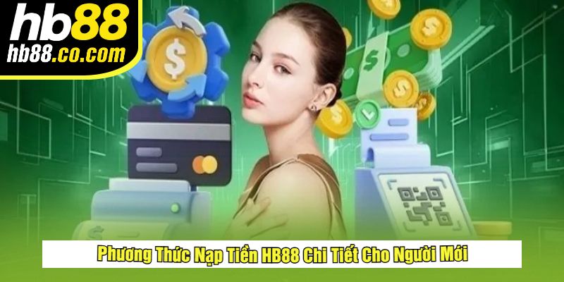 Phương Thức Nạp Tiền HB88 Chi Tiết Cho Người Mới