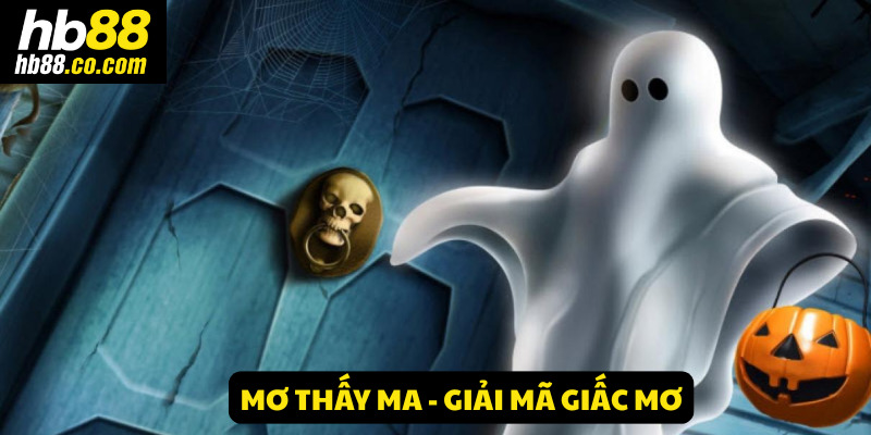 Mơ thấy ma - Giải mã giấc mơ mang điềm báo tài lộc