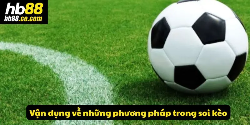 Vận dụng về những phương pháp trong soi kèo