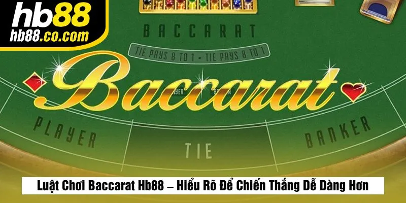 Luật Chơi Baccarat Hb88 – Hiểu Rõ Để Chiến Thắng Dễ Dàng Hơn
