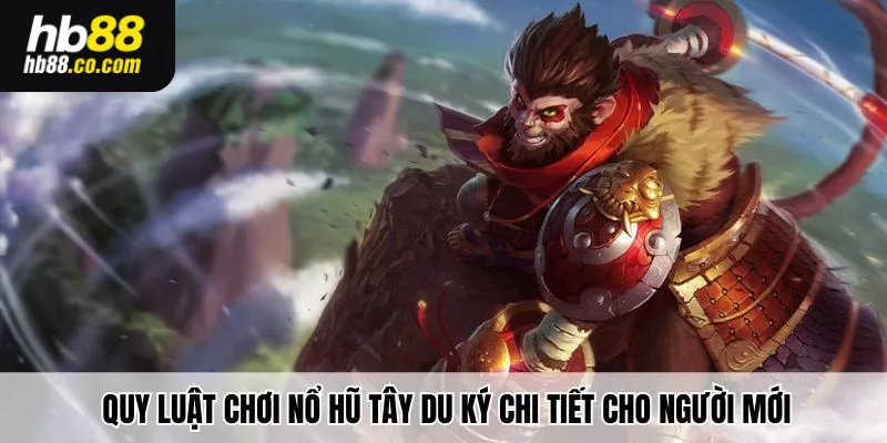 Quy luật chơi Game Tây Du Ký chi tiết cho người mới