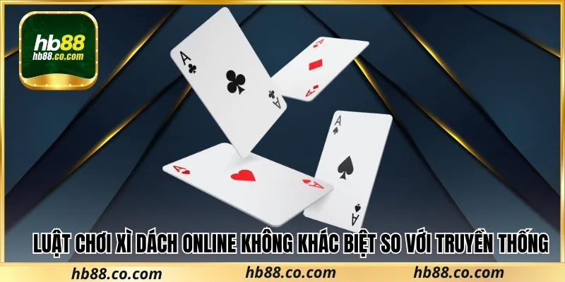 Luật chơi xì dách online không quá khác biệt so với truyền thống