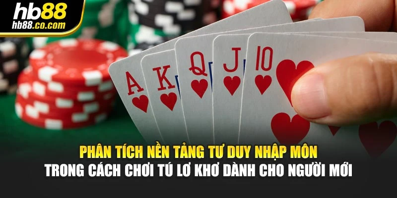 Phân tích nền tảng tư duy nhập môn trong cách chơi tú khơ lơ dành cho người mới